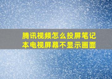 腾讯视频怎么投屏笔记本电视屏幕不显示画面