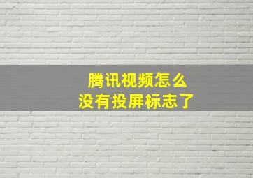 腾讯视频怎么没有投屏标志了