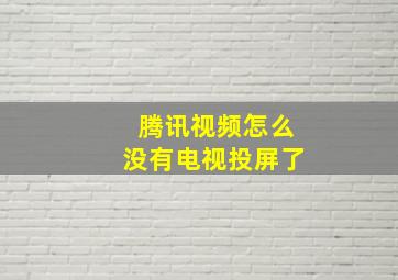 腾讯视频怎么没有电视投屏了