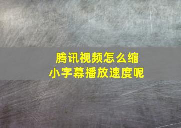 腾讯视频怎么缩小字幕播放速度呢