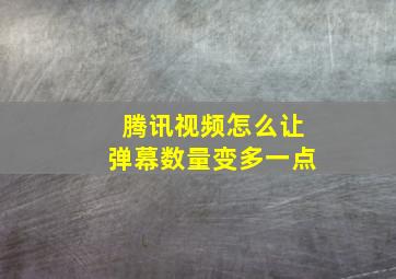 腾讯视频怎么让弹幕数量变多一点