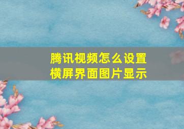 腾讯视频怎么设置横屏界面图片显示