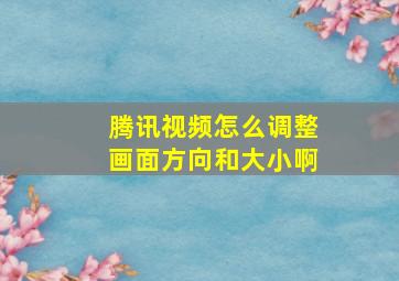 腾讯视频怎么调整画面方向和大小啊