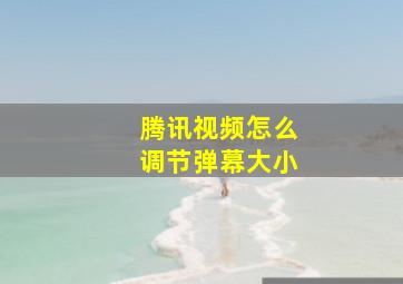 腾讯视频怎么调节弹幕大小