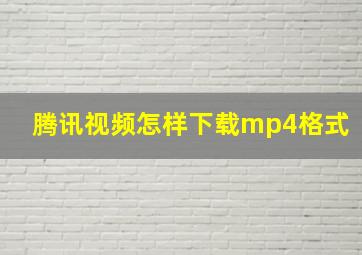 腾讯视频怎样下载mp4格式