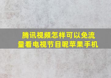 腾讯视频怎样可以免流量看电视节目呢苹果手机