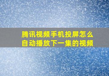 腾讯视频手机投屏怎么自动播放下一集的视频