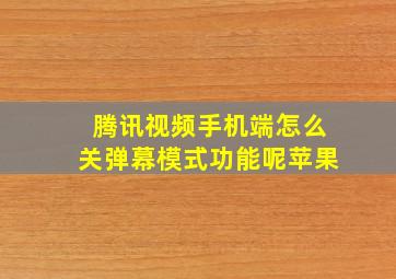 腾讯视频手机端怎么关弹幕模式功能呢苹果