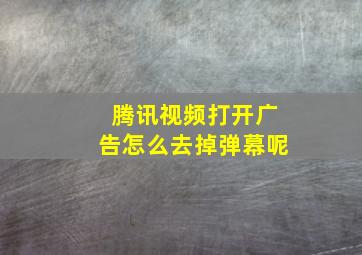 腾讯视频打开广告怎么去掉弹幕呢