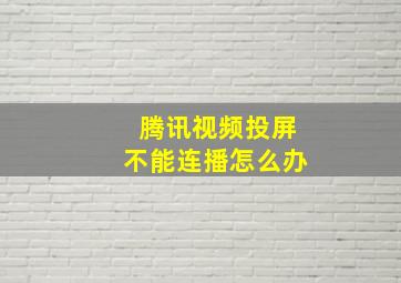 腾讯视频投屏不能连播怎么办