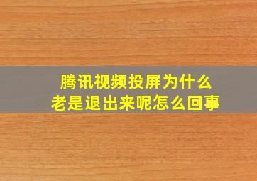 腾讯视频投屏为什么老是退出来呢怎么回事