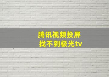 腾讯视频投屏找不到极光tv