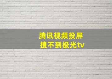 腾讯视频投屏搜不到极光tv