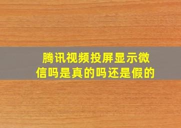 腾讯视频投屏显示微信吗是真的吗还是假的