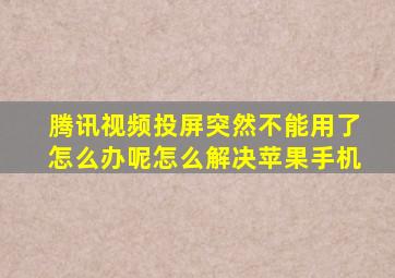 腾讯视频投屏突然不能用了怎么办呢怎么解决苹果手机