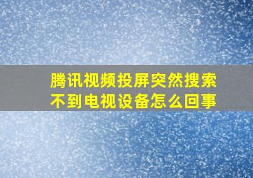 腾讯视频投屏突然搜索不到电视设备怎么回事