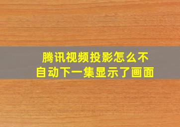 腾讯视频投影怎么不自动下一集显示了画面