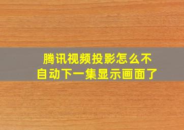 腾讯视频投影怎么不自动下一集显示画面了