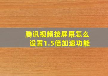 腾讯视频按屏幕怎么设置1.5倍加速功能