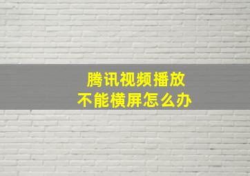 腾讯视频播放不能横屏怎么办