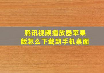 腾讯视频播放器苹果版怎么下载到手机桌面