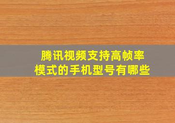 腾讯视频支持高帧率模式的手机型号有哪些