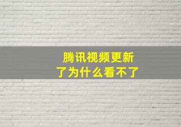 腾讯视频更新了为什么看不了