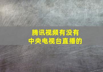 腾讯视频有没有中央电视台直播的