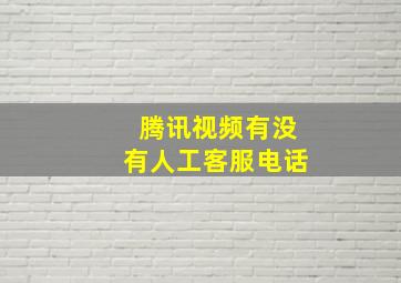 腾讯视频有没有人工客服电话