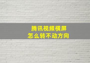 腾讯视频横屏怎么转不动方向