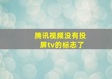 腾讯视频没有投屏tv的标志了