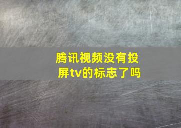 腾讯视频没有投屏tv的标志了吗