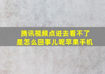 腾讯视频点进去看不了是怎么回事儿呢苹果手机