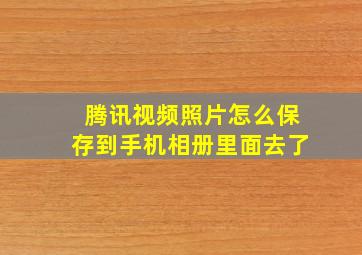 腾讯视频照片怎么保存到手机相册里面去了