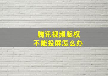 腾讯视频版权不能投屏怎么办