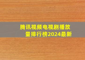 腾讯视频电视剧播放量排行榜2024最新