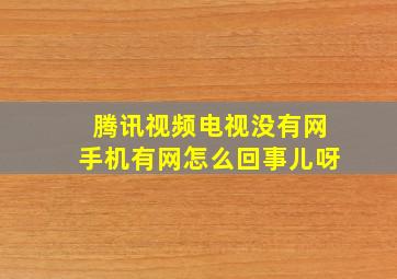 腾讯视频电视没有网手机有网怎么回事儿呀