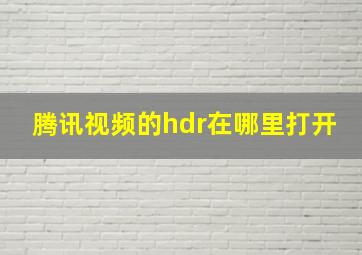 腾讯视频的hdr在哪里打开