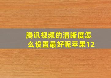 腾讯视频的清晰度怎么设置最好呢苹果12