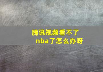 腾讯视频看不了nba了怎么办呀