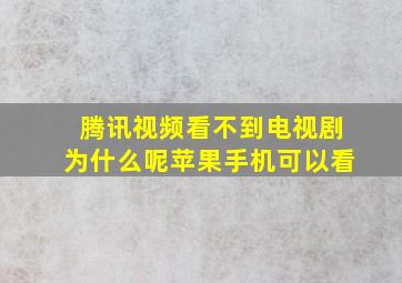 腾讯视频看不到电视剧为什么呢苹果手机可以看