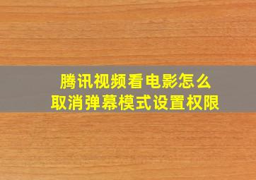 腾讯视频看电影怎么取消弹幕模式设置权限