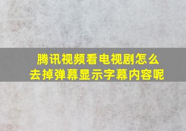 腾讯视频看电视剧怎么去掉弹幕显示字幕内容呢