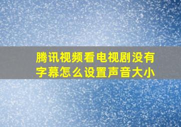 腾讯视频看电视剧没有字幕怎么设置声音大小