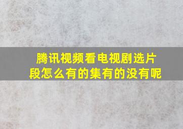 腾讯视频看电视剧选片段怎么有的集有的没有呢