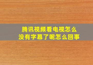 腾讯视频看电视怎么没有字幕了呢怎么回事