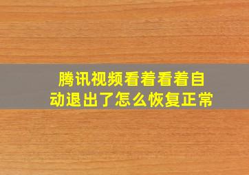 腾讯视频看着看着自动退出了怎么恢复正常