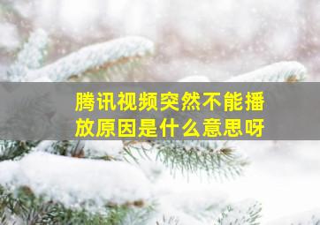 腾讯视频突然不能播放原因是什么意思呀