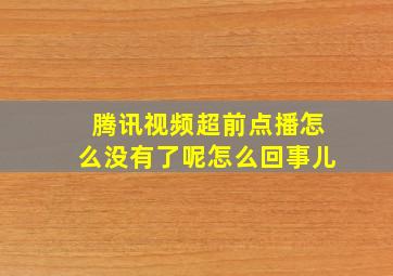 腾讯视频超前点播怎么没有了呢怎么回事儿