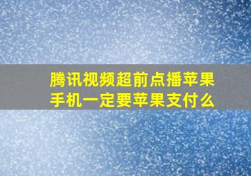 腾讯视频超前点播苹果手机一定要苹果支付么